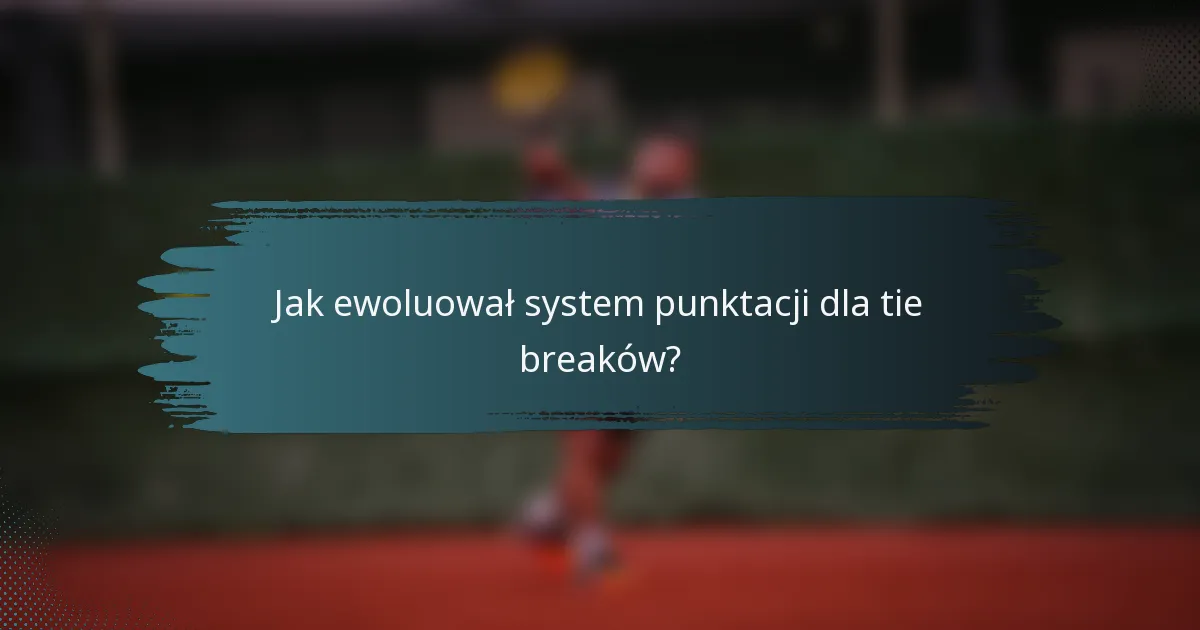 Jak ewoluował system punktacji dla tie breaków?