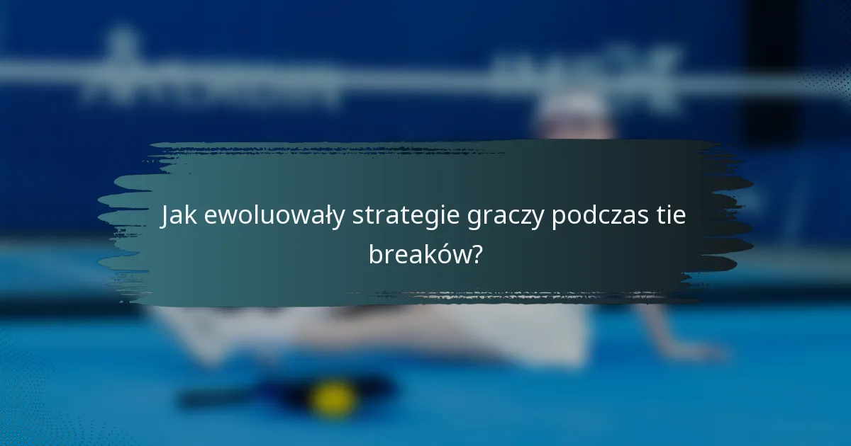 Jak ewoluowały strategie graczy podczas tie breaków?