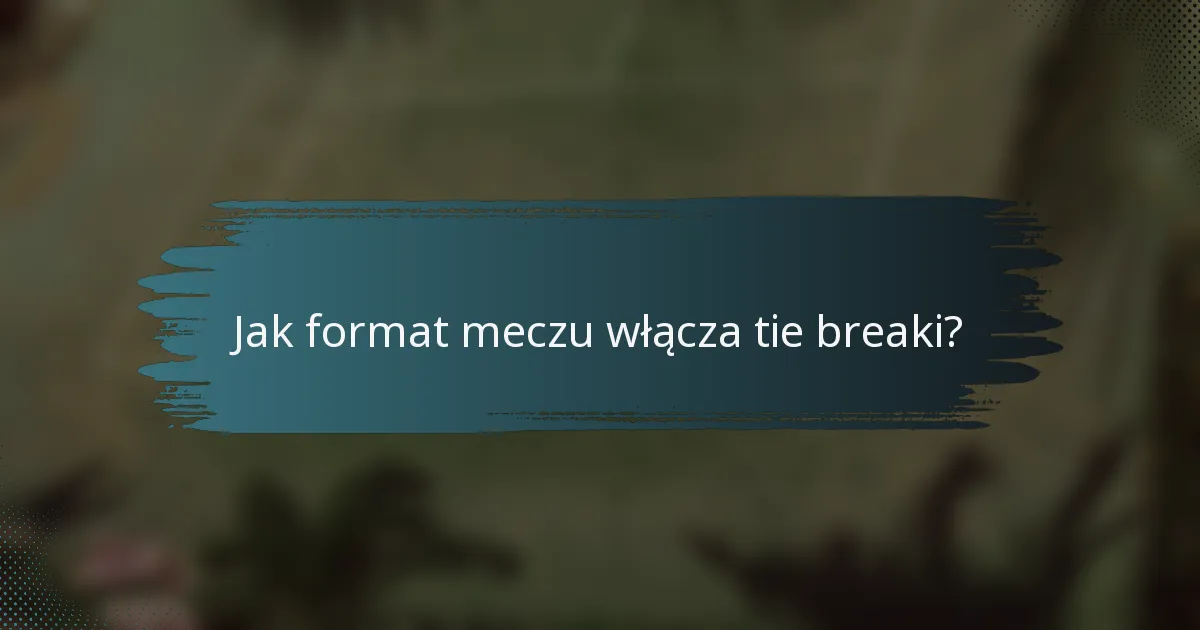 Jak format meczu włącza tie breaki?