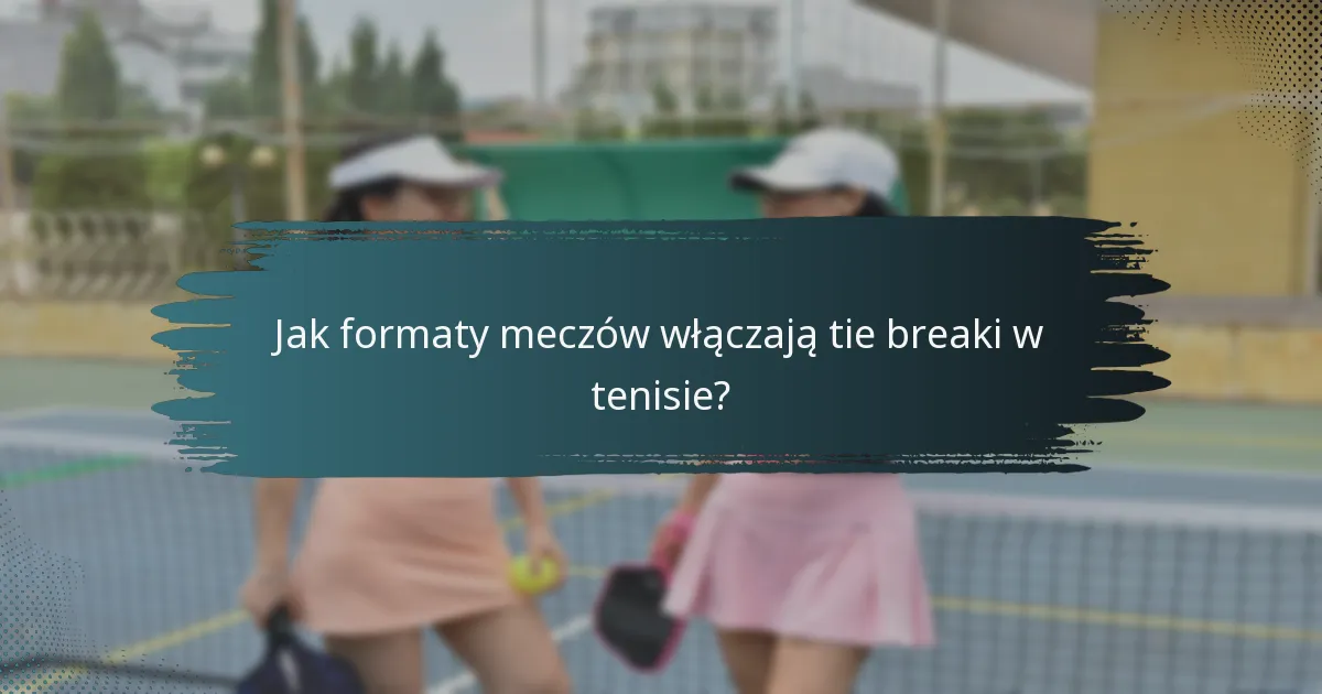 Jak formaty meczów włączają tie breaki w tenisie?