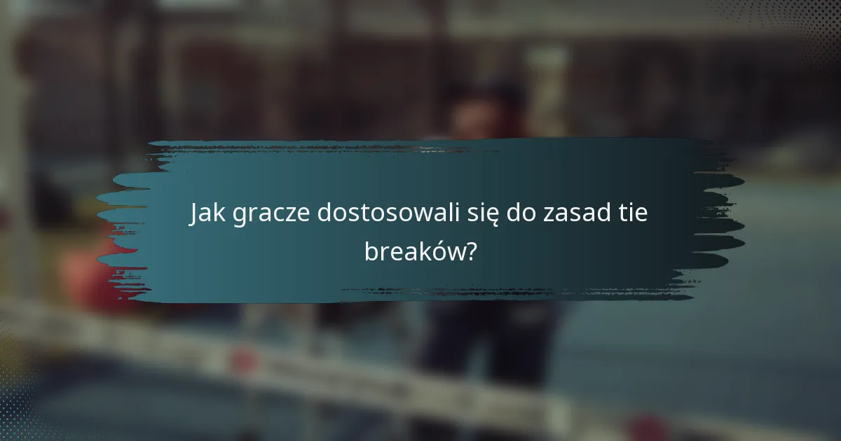 Jak gracze dostosowali się do zasad tie breaków?