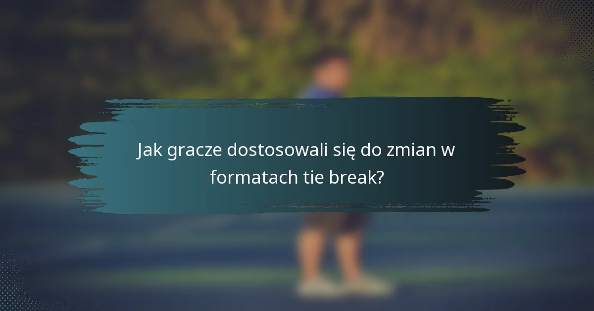 Jak gracze dostosowali się do zmian w formatach tie break?