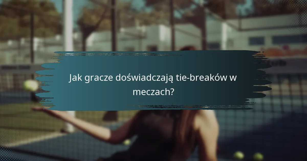 Jak gracze doświadczają tie-breaków w meczach?