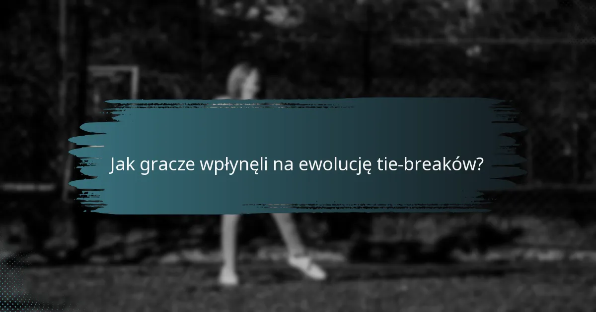 Jak gracze wpłynęli na ewolucję tie-breaków?