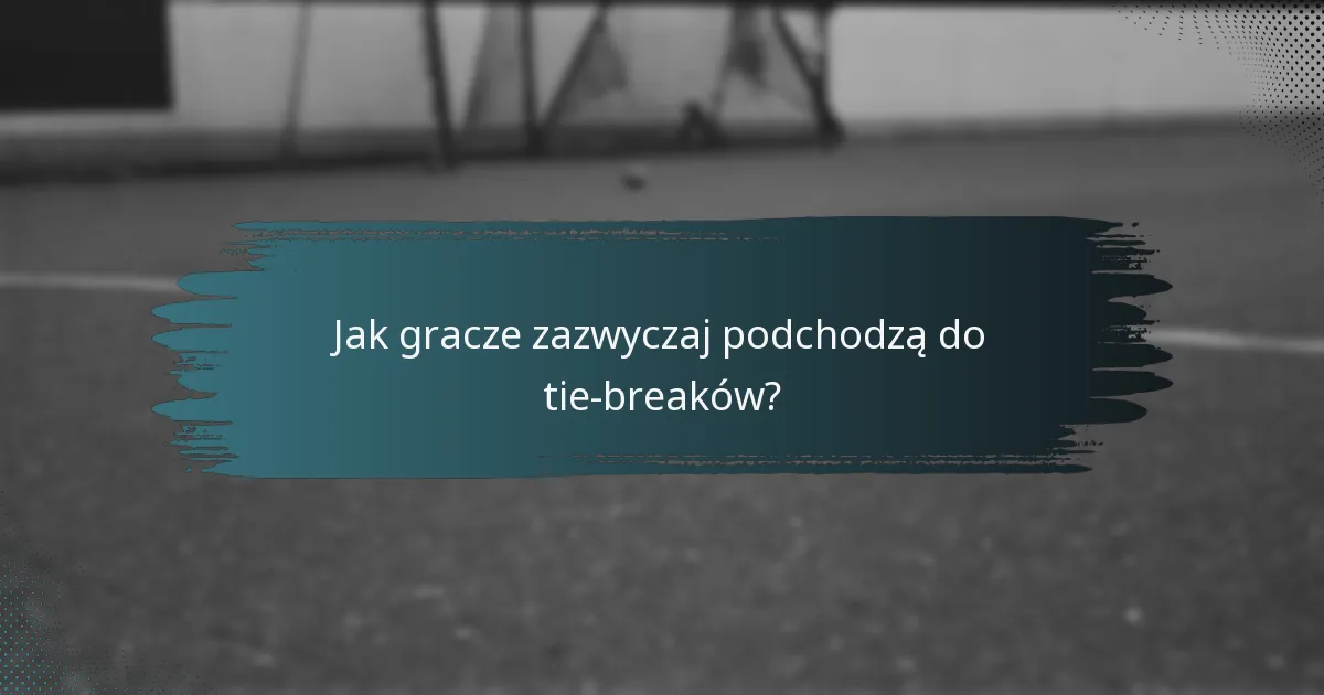 Jak gracze zazwyczaj podchodzą do tie-breaków?