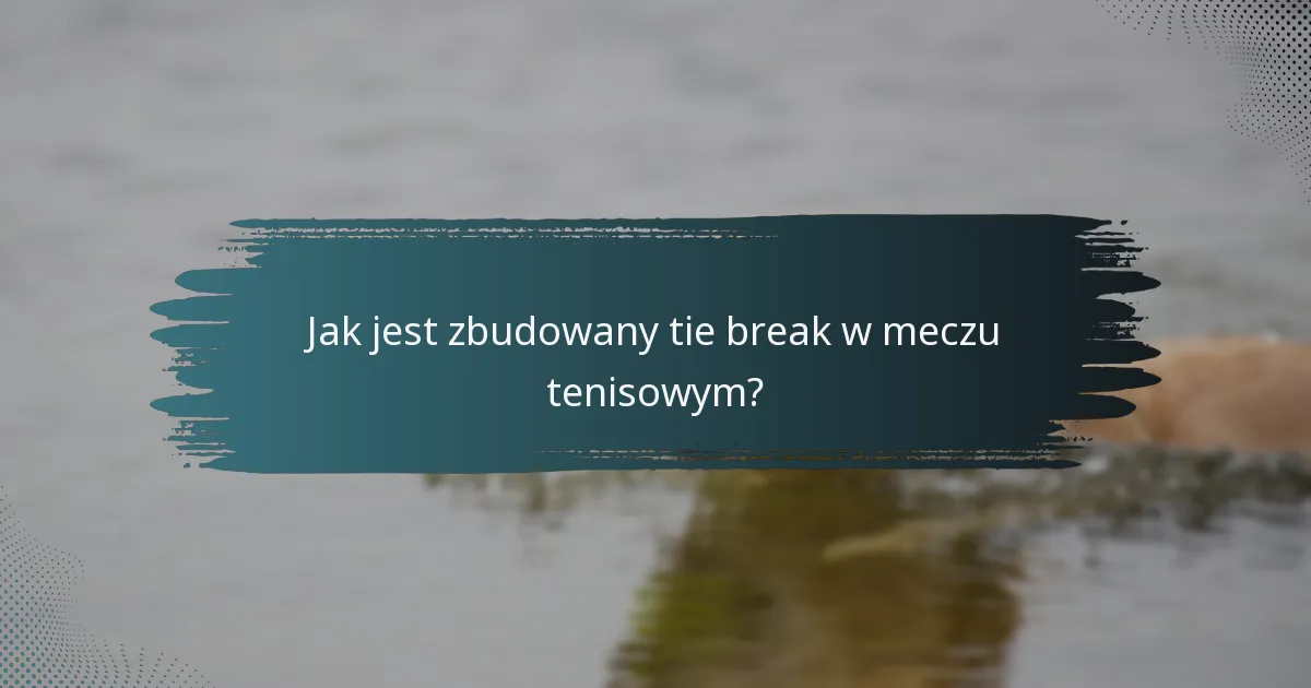 Jak jest zbudowany tie break w meczu tenisowym?