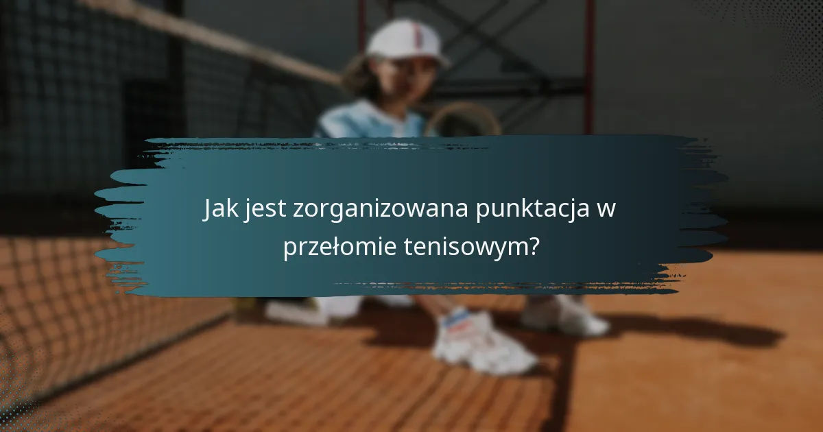 Jak jest zorganizowana punktacja w przełomie tenisowym?