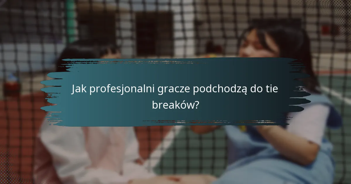 Jak profesjonalni gracze podchodzą do tie breaków?