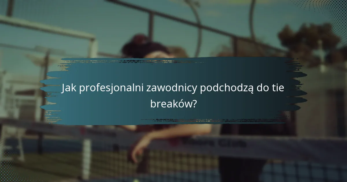 Jak profesjonalni zawodnicy podchodzą do tie breaków?
