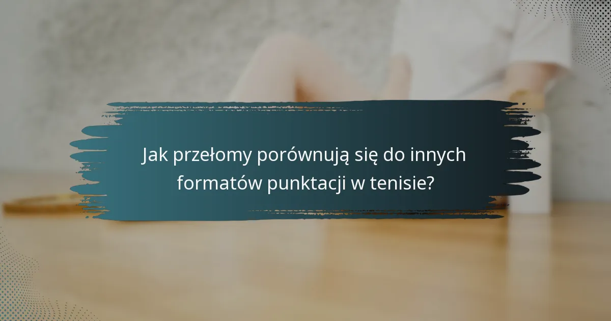 Jak przełomy porównują się do innych formatów punktacji w tenisie?