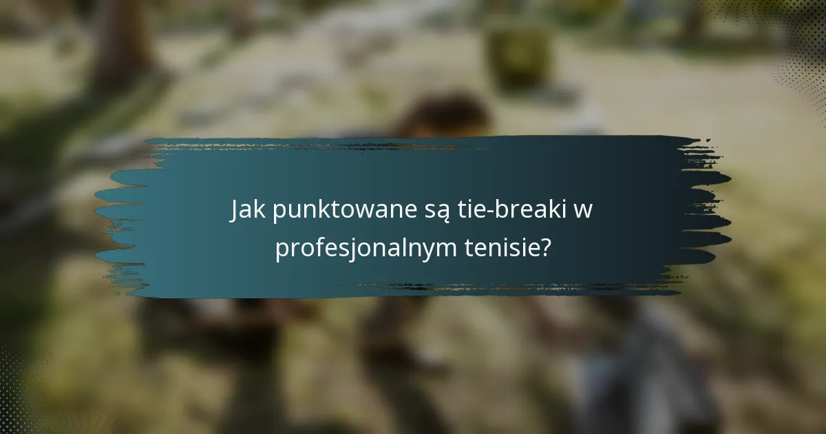 Jak punktowane są tie-breaki w profesjonalnym tenisie?