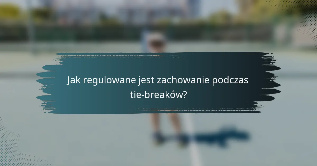 Jak regulowane jest zachowanie podczas tie-breaków?