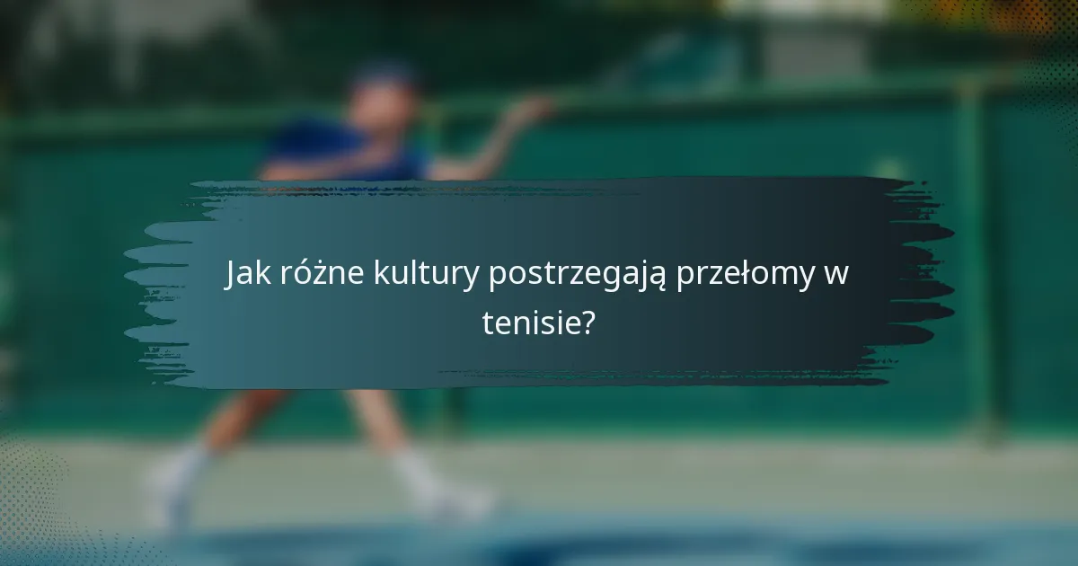 Jak różne kultury postrzegają przełomy w tenisie?