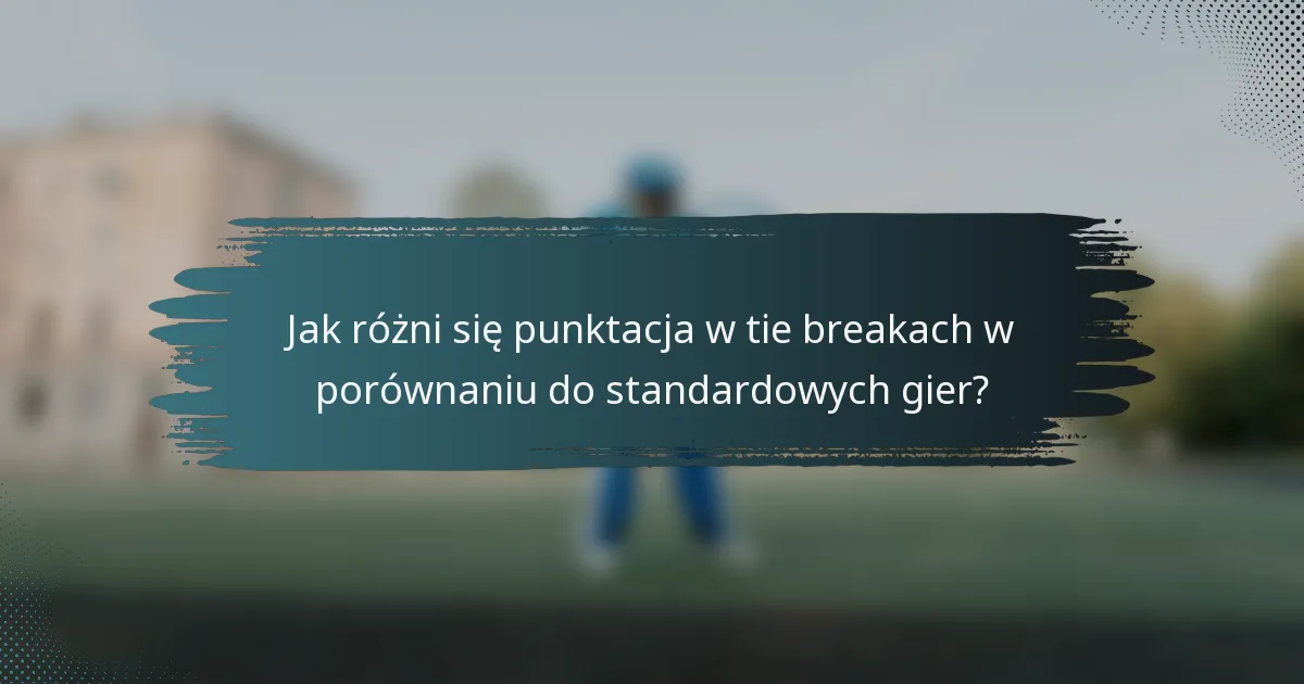Jak różni się punktacja w tie breakach w porównaniu do standardowych gier?
