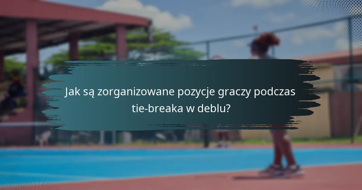 Jak są zorganizowane pozycje graczy podczas tie-breaka w deblu?