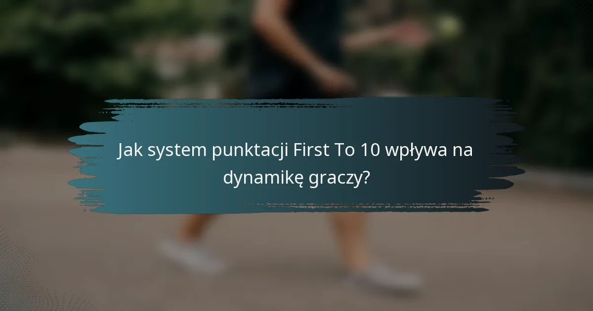 Jak system punktacji First To 10 wpływa na dynamikę graczy?