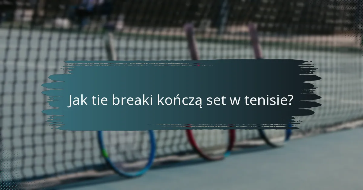 Jak tie breaki kończą set w tenisie?
