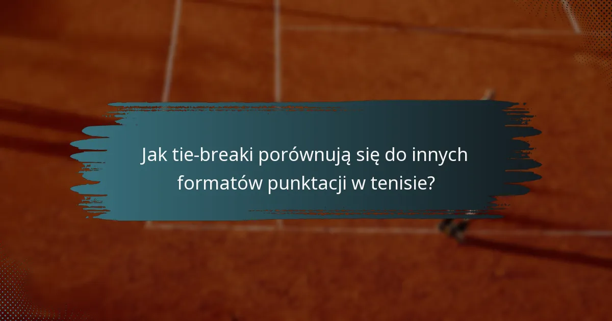 Jak tie-breaki porównują się do innych formatów punktacji w tenisie?