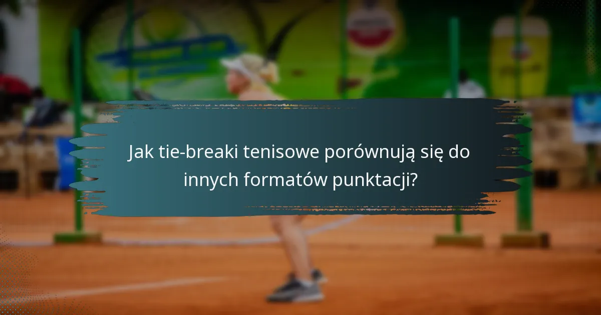 Jak tie-breaki tenisowe porównują się do innych formatów punktacji?