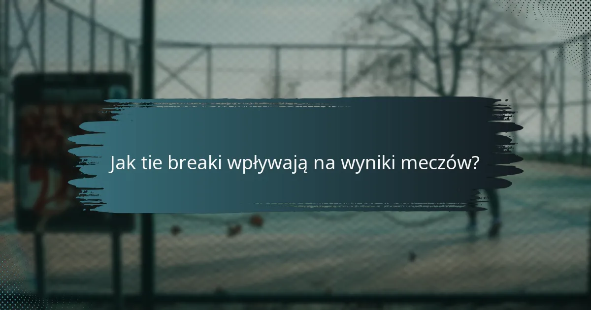 Jak tie breaki wpływają na wyniki meczów?