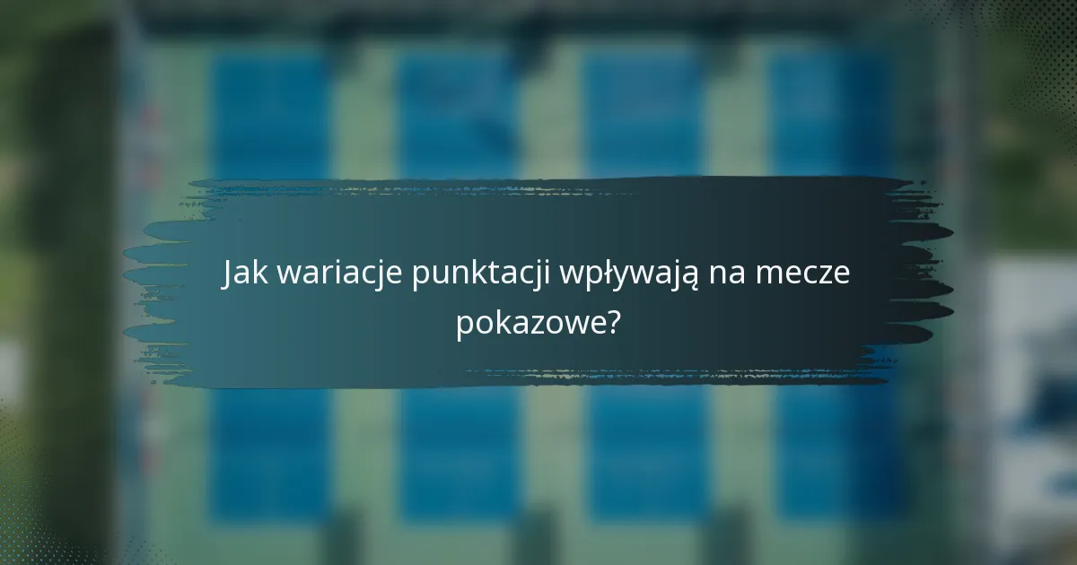 Jak wariacje punktacji wpływają na mecze pokazowe?