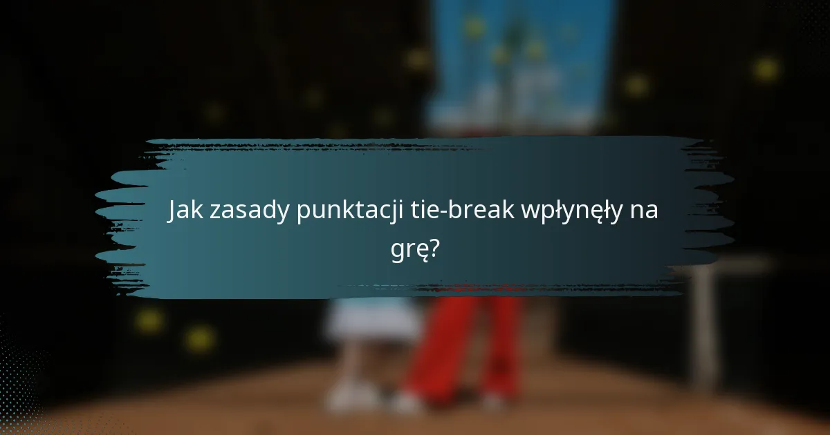 Jak zasady punktacji tie-break wpłynęły na grę?