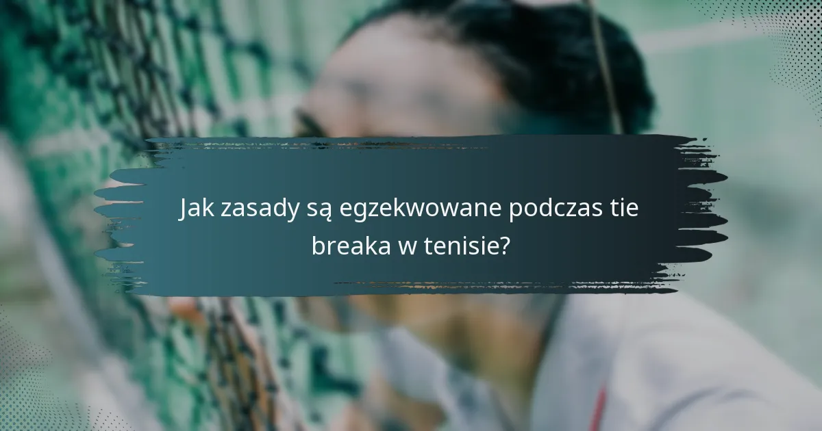 Jak zasady są egzekwowane podczas tie breaka w tenisie?