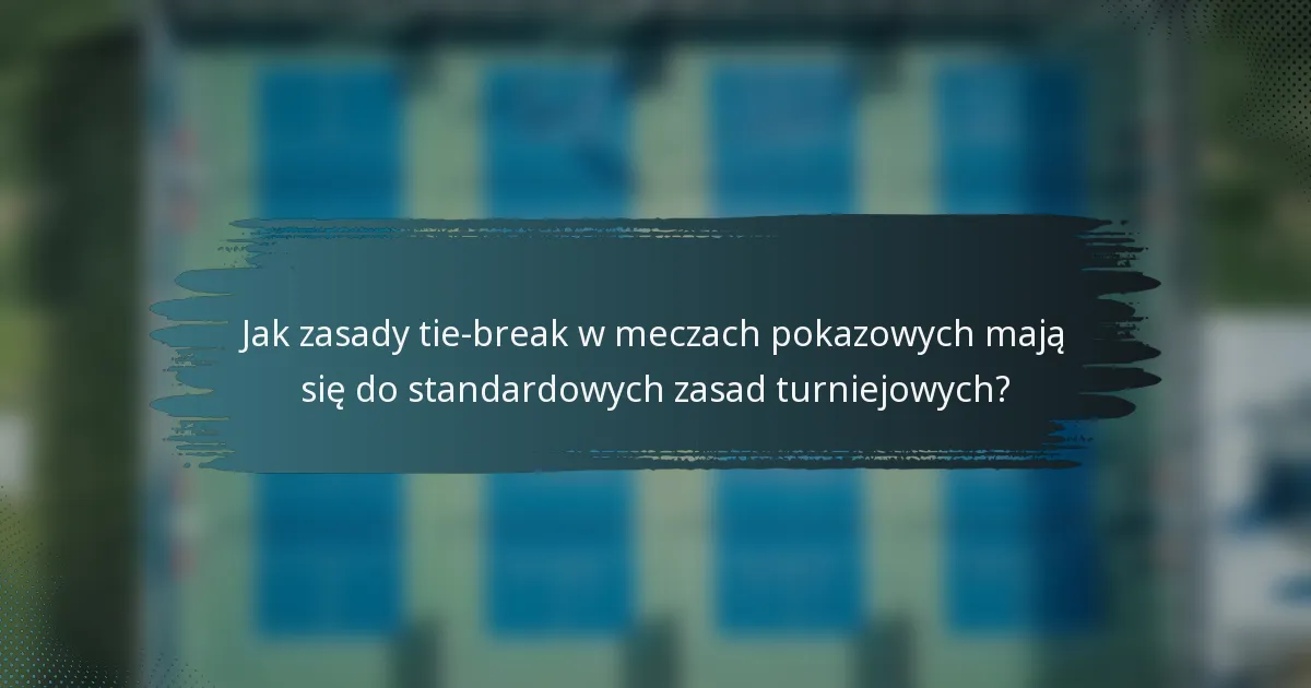 Jak zasady tie-break w meczach pokazowych mają się do standardowych zasad turniejowych?