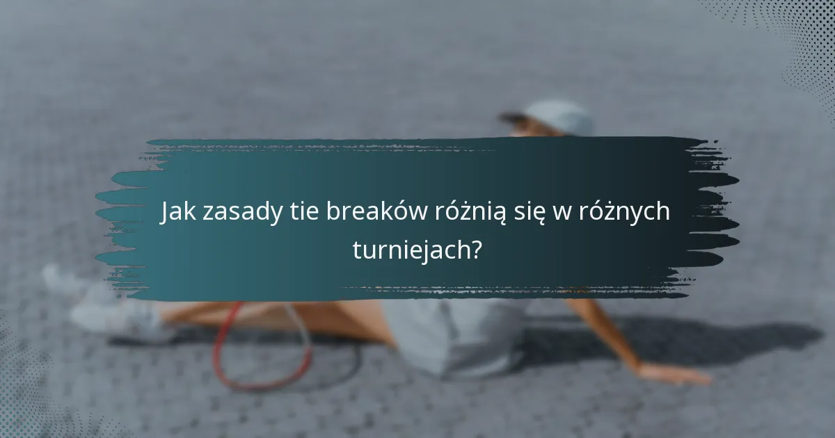 Jak zasady tie breaków różnią się w różnych turniejach?