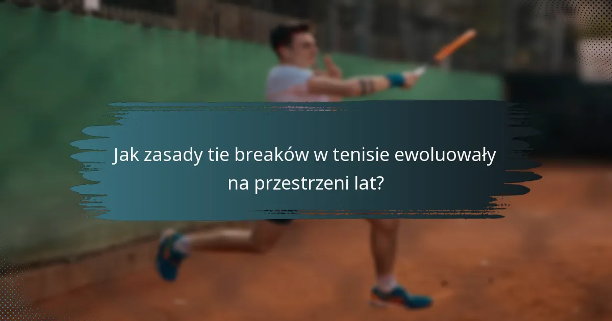 Jak zasady tie breaków w tenisie ewoluowały na przestrzeni lat?