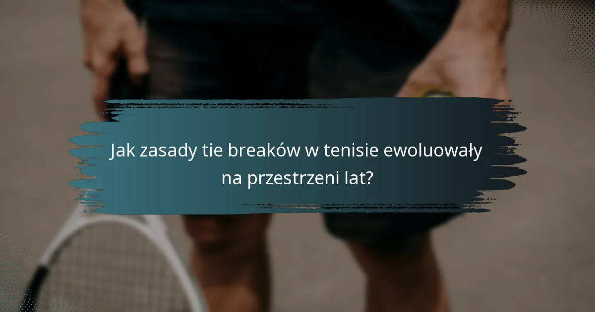 Jak zasady tie breaków w tenisie ewoluowały na przestrzeni lat?