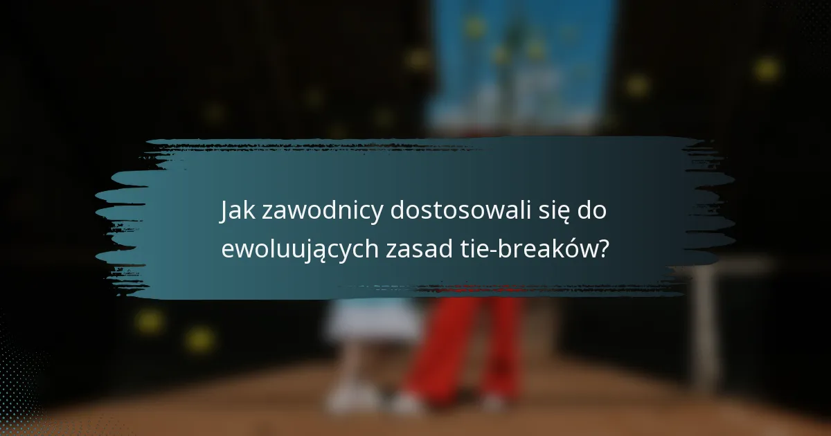 Jak zawodnicy dostosowali się do ewoluujących zasad tie-breaków?