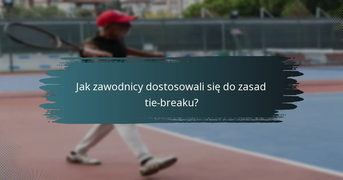 Jak zawodnicy dostosowali się do zasad tie-breaku?