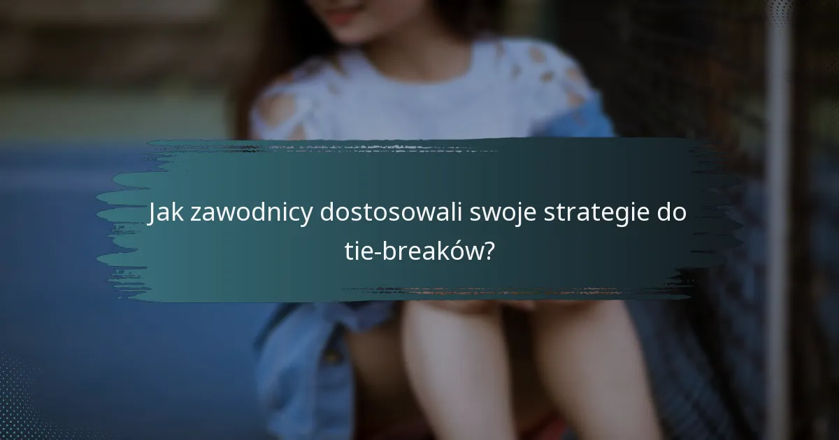 Jak zawodnicy dostosowali swoje strategie do tie-breaków?