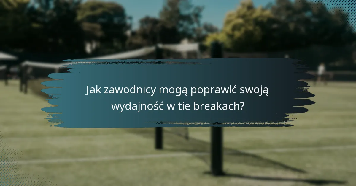 Jak zawodnicy mogą poprawić swoją wydajność w tie breakach?