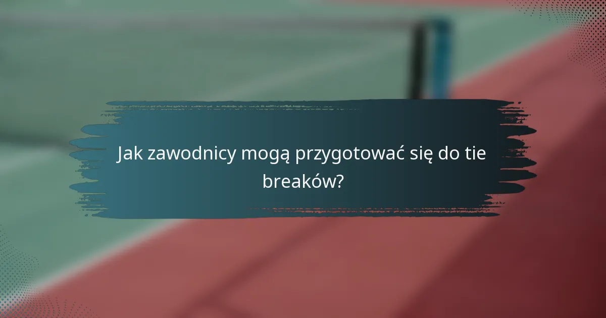 Jak zawodnicy mogą przygotować się do tie breaków?