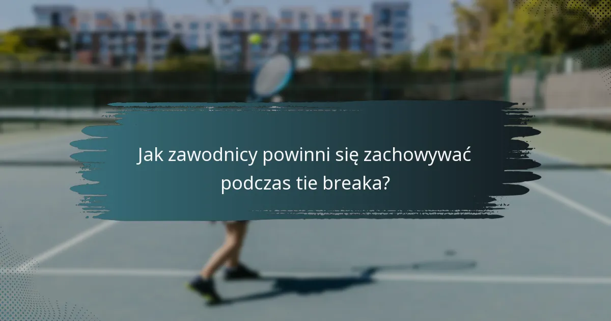 Jak zawodnicy powinni się zachowywać podczas tie breaka?