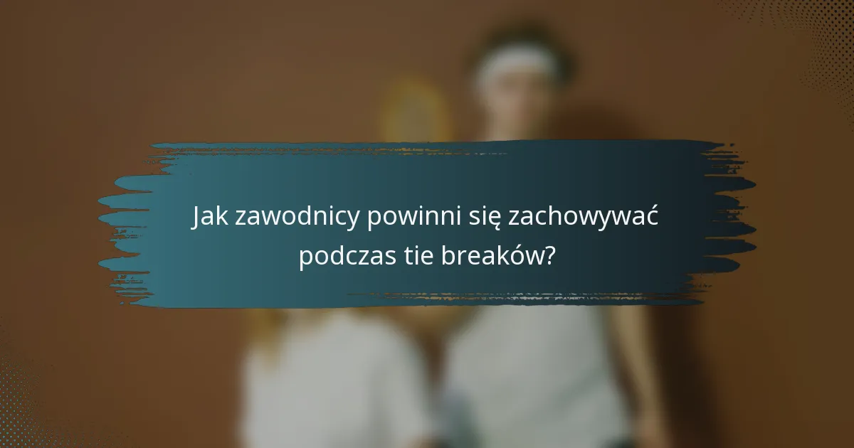 Jak zawodnicy powinni się zachowywać podczas tie breaków?