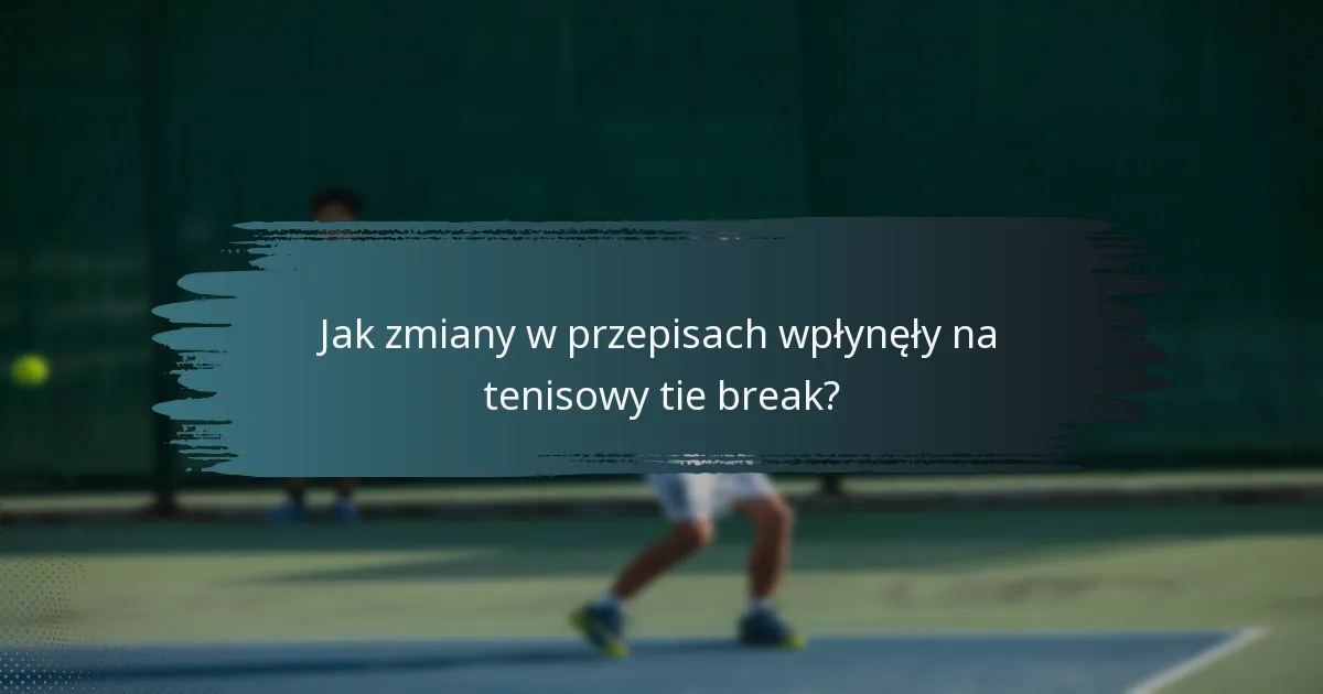 Jak zmiany w przepisach wpłynęły na tenisowy tie break?