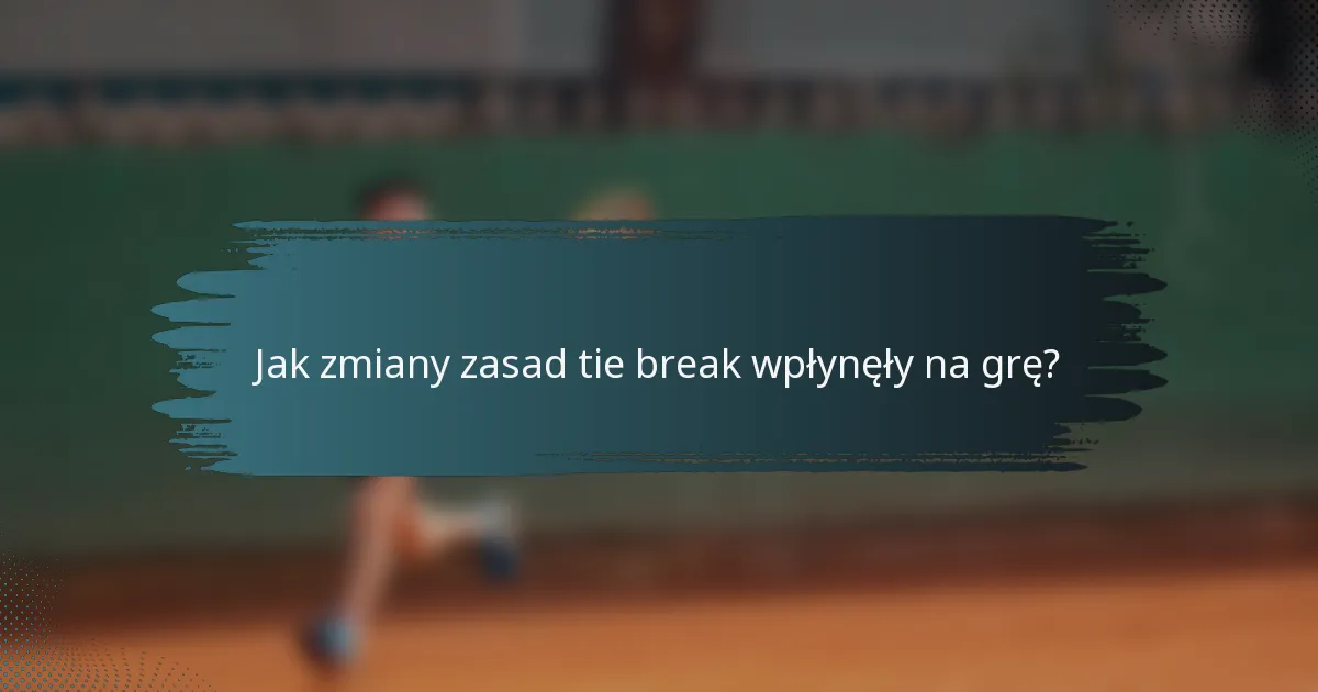 Jak zmiany zasad tie break wpłynęły na grę?