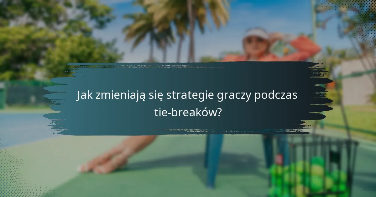 Jak zmieniają się strategie graczy podczas tie-breaków?