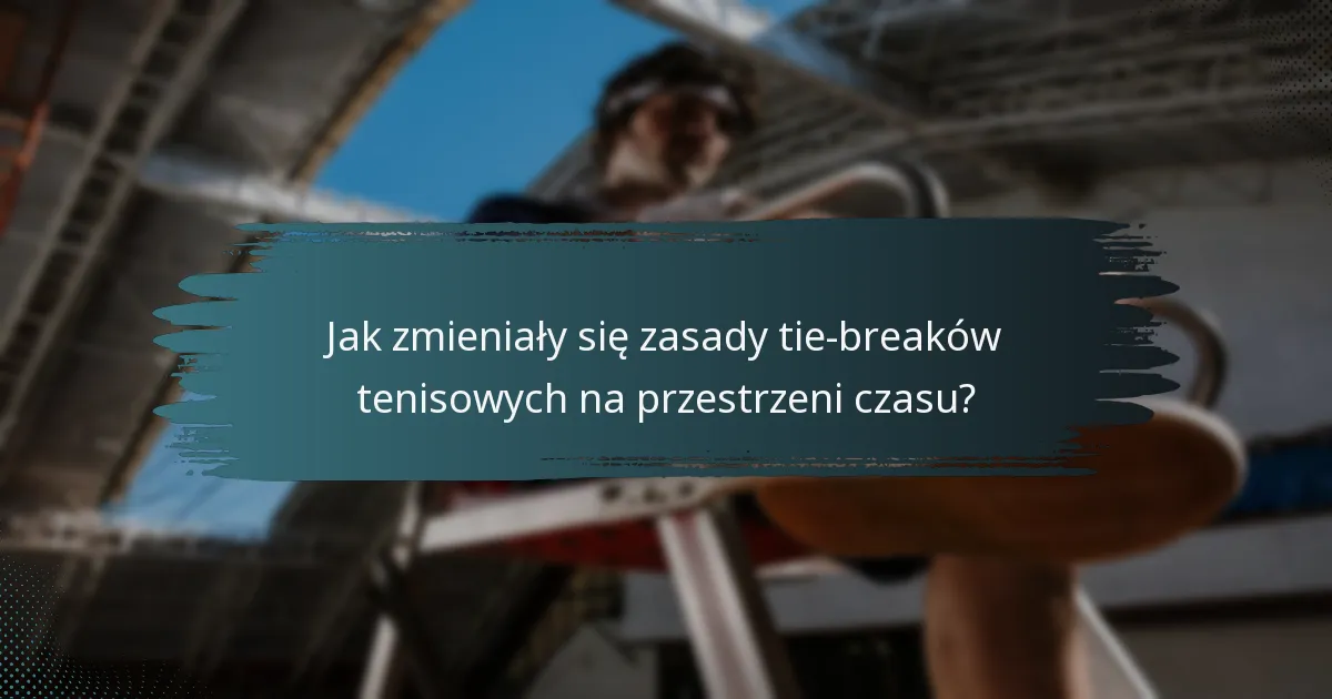 Jak zmieniały się zasady tie-breaków tenisowych na przestrzeni czasu?