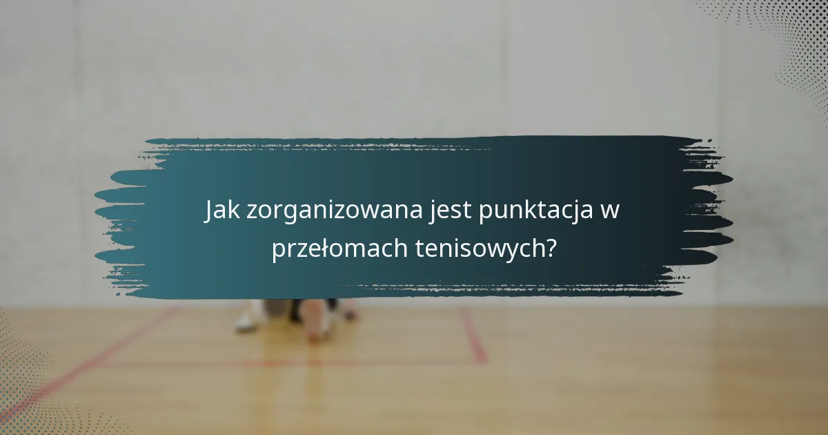Jak zorganizowana jest punktacja w przełomach tenisowych?