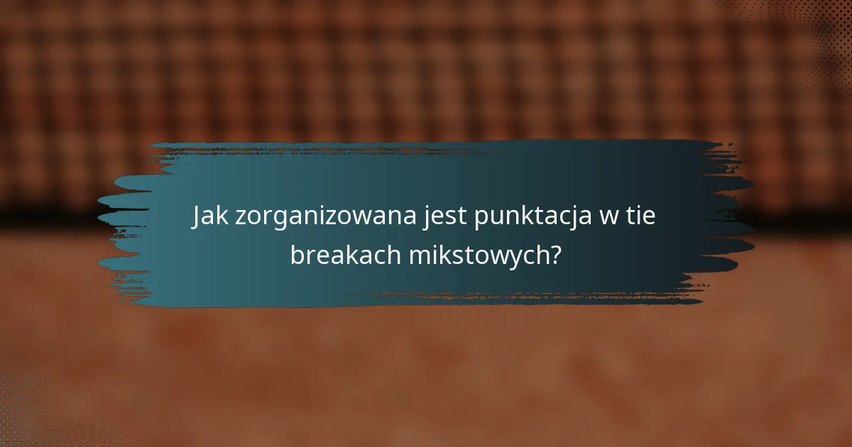 Jak zorganizowana jest punktacja w tie breakach mikstowych?