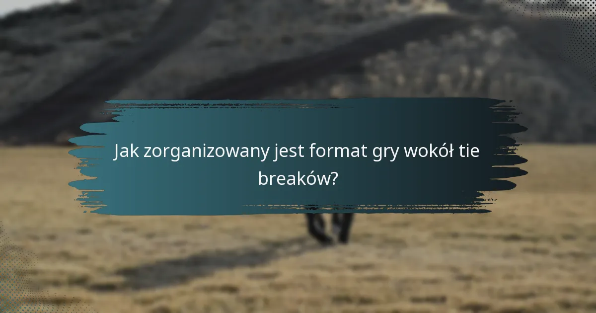 Jak zorganizowany jest format gry wokół tie breaków?