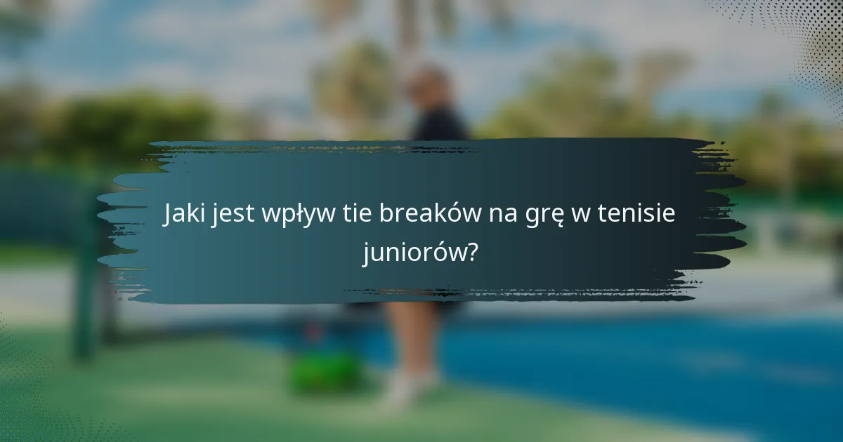 Jaki jest wpływ tie breaków na grę w tenisie juniorów?