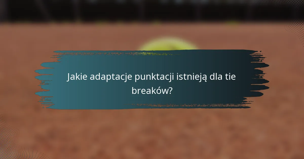Jakie adaptacje punktacji istnieją dla tie breaków?