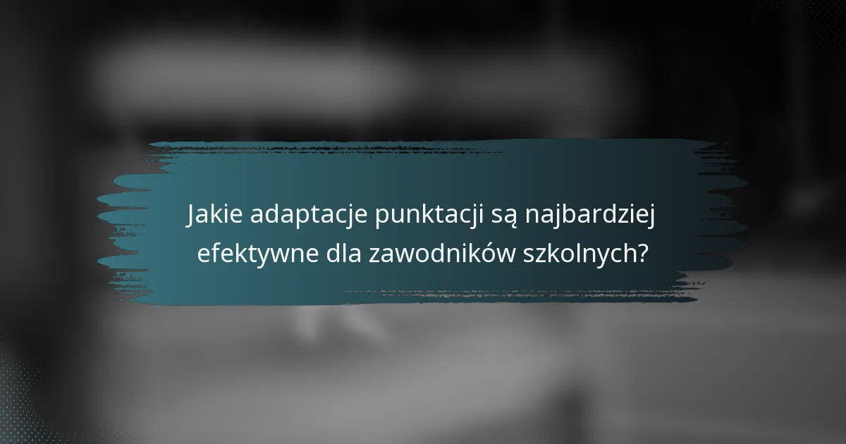 Jakie adaptacje punktacji są najbardziej efektywne dla zawodników szkolnych?