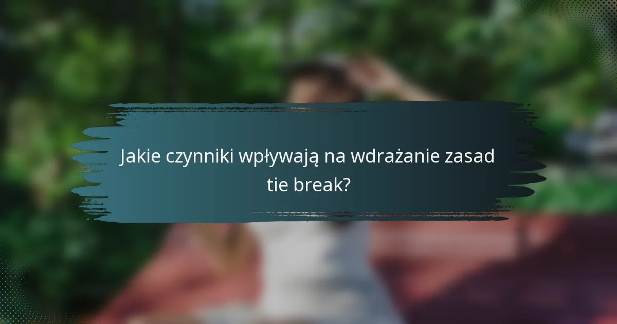 Jakie czynniki wpływają na wdrażanie zasad tie break?