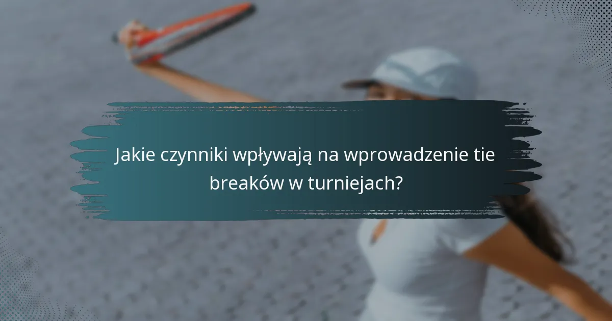 Jakie czynniki wpływają na wprowadzenie tie breaków w turniejach?